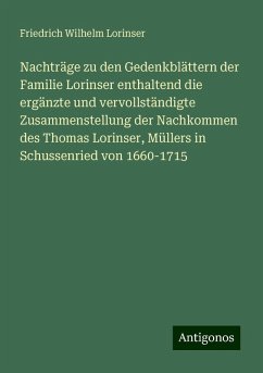 Nachträge zu den Gedenkblättern der Familie Lorinser enthaltend die ergänzte und vervollständigte Zusammenstellung der Nachkommen des Thomas Lorinser, Müllers in Schussenried von 1660-1715 - Lorinser, Friedrich Wilhelm