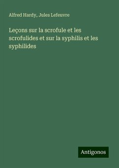 Leçons sur la scrofule et les scrofulides et sur la syphilis et les syphilides - Hardy, Alfred; Lefeuvre, Jules