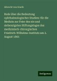 Rede über die Bedeutung ophthalmologischer Studien: für die Medizin zur Feier des ein und siebenzigsten Stiftungstages des medizinisch-chirurgischen Friedrich-Wilhelms-Instituts am 2. August 1865 Rede über die Bedeutung ophthalmologischer Studien: für die Medizin zur Feier des ein und siebenzigsten Stiftungstages des medizinisch-chirurgischen Friedrich-Wilhelms-Instituts am 2. August 1865