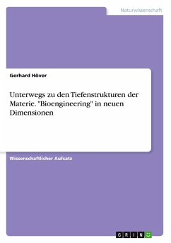 Unterwegs zu den Tiefenstrukturen der Materie. "Bioengineering" in neuen Dimensionen Unterwegs zu den Tiefenstrukturen der Materie. "Bioengineering" in neuen Dimensionen
