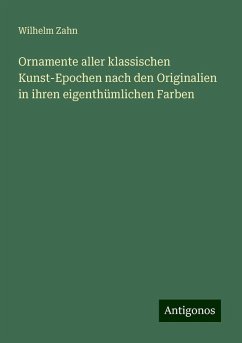 Ornamente aller klassischen Kunst-Epochen nach den Originalien in ihren eigenthümlichen Farben - Zahn, Wilhelm