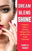 Dream, Blend, Shine: A Beginner's Guide to Mastering Makeup Artistry and Becoming a Beauty Professional (eBook, ePUB)