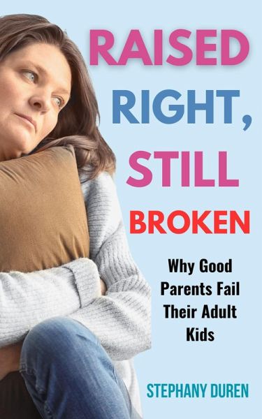 Raised Right, Still Broken: Why Good Parents Fail Their Adult Kids (eBook, ePUB)