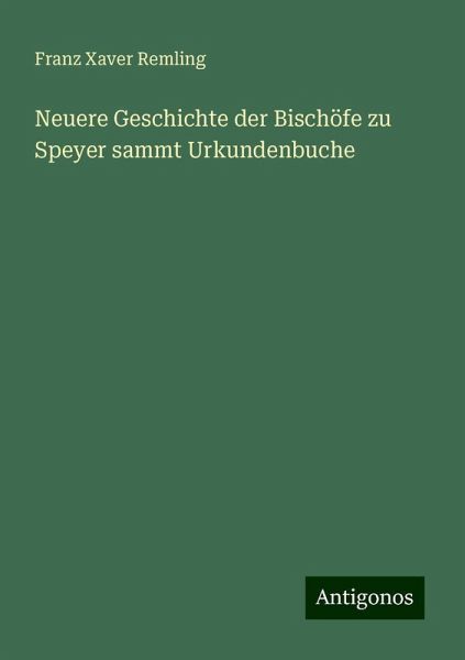 Neuere Geschichte der Bischöfe zu Speyer sammt Urkundenbuche Neuere Geschichte der Bischöfe zu Speyer sammt Urkundenbuche