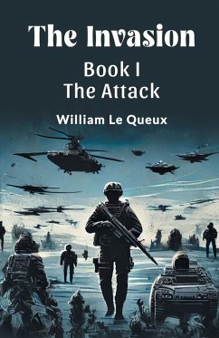 The Invasion BOOK I THE ATTACK - Queux, William Le