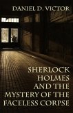 Sherlock Holmes and the Mystery of The Faceless Corpse Sherlock Holmes and the Mystery of The Faceless Corpse