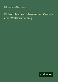 Philosophie des Unbewussten: Versuch einer Weltanschauung - Hartmann, Eduard Von
