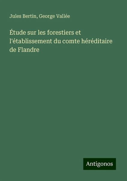 Étude sur les forestiers et l'établissement du comte héréditaire de Flandre