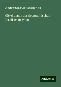 Mitteilungen der Geographischen Gesellschaft Wien - Wien, Geographische Gesellschaft