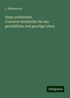 Neuer praktischer Universal-Briefsteller für das geschäfliche und gesellige Leben - Kiesewetter, L.