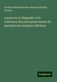 Leçons sur le diagnostic et le traitement des principales formes de paralysie des membres inférieurs Leçons sur le diagnostic et le traitement des principales formes de paralysie des membres inférieurs