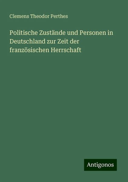 Politische Zustände und Personen in Deutschland zur Zeit der französischen Herrschaft Politische Zustände und Personen in Deutschland zur Zeit der französischen Herrschaft