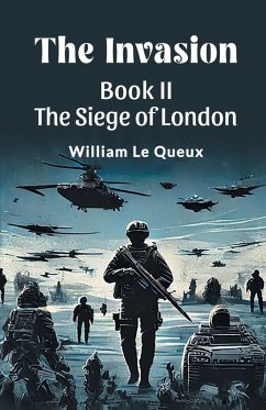 The Invasion BOOK II THE SIEGE OF LONDON - Queux, William Le