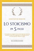 Lo stoicismo in 5 passi: Come applicare la saggezza senza tempo degli stoici nella vita quotidiana moderna per raggiungere una disciplina di ferro, una calma interiore, resilienza e umiltà   incl. una sfida di 28 giorni (eBook, ePUB)