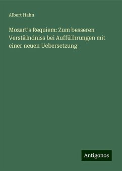 Mozart's Requiem: Zum besseren Verständniss bei Aufführungen mit einer neuen Uebersetzung - Hahn, Albert