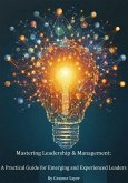 Mastering Leadership & Management: A Practical Guide for Emerging and Experienced Leaders (eBook, ePUB)