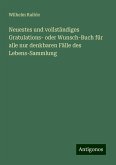 Neuestes und vollständiges Gratulations- oder Wunsch-Buch für alle nur denkbaren Fälle des Lebens-Sammlung