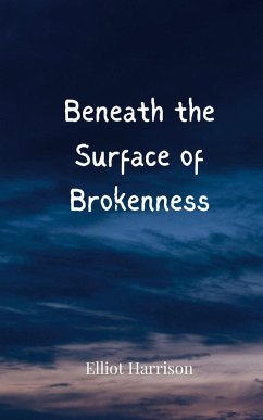 Beneath the Surface of Brokenness - Harrison, Elliot