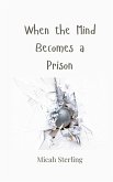 When the Mind Becomes a Prison When the Mind Becomes a Prison