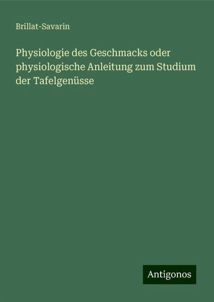 Physiologie des Geschmacks oder physiologische Anleitung zum Studium der Tafelgenüsse