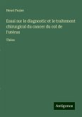 Essai sur le diagnostic et le traitement chirurgical du cancer du col de l'utérus Essai sur le diagnostic et le traitement chirurgical du cancer du col de l'utérus