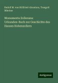Monumenta Zollerana: Urkunden-Buch zur Geschichte des Hauses Hohenzollern Monumenta Zollerana: Urkunden-Buch zur Geschichte des Hauses Hohenzollern