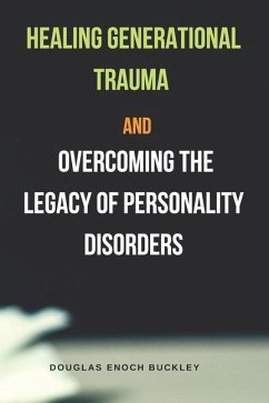 Healing Generational Trauma and Overcoming the Legacy of Personality Disorders - Buckley, Douglas Enoch