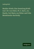 Musiker-Briefe: Eine Sammlung Briefe von C.W. von Glück, Ph. E. Bach, Jos. Haydn, Carl Maria von Weber und Felix Mendelssohn-Bartholdy