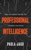 Professional Intelligence: The Ultimate Guide to Career Success (eBook, ePUB) Professional Intelligence: The Ultimate Guide to Career Success (eBook, ePUB)