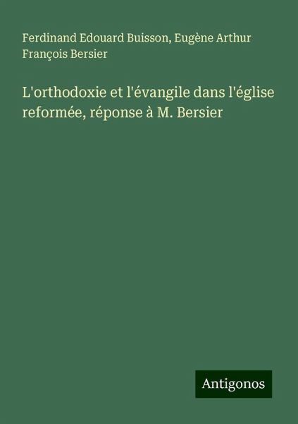L'orthodoxie et l'évangile dans l'église reformée, réponse à M. Bersier