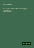 De l'ataxie locomotrice d'origine syphilitique De l'ataxie locomotrice d'origine syphilitique