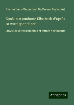 Étude sur madame Élisabeth d'après sa correspondance - Beaucourt, Gaston Louis Emmanuel Du Fresne