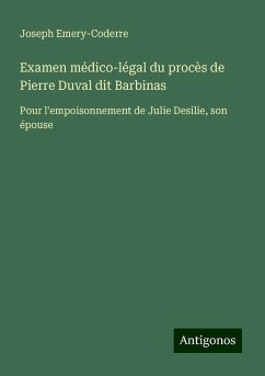 Examen médico-légal du procès de Pierre Duval dit Barbinas - Emery-Coderre, Joseph Examen médico-légal du procès de Pierre Duval dit Barbinas - Emery-Coderre, Joseph