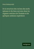 De la structure des racines des nerfs spinaux et du tissu nerveux dans les organes centraux de l'homme et de quelques animaux supérieurs De la structure des racines des nerfs spinaux et du tissu nerveux dans les organes centraux de l'homme et de quelques animaux supérieurs