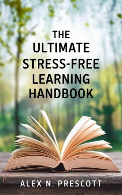 The Ultimate Stress-Free Learning Handbook (eBook, ePUB) - Prescott, Alex N.