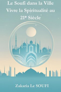 Le Soufi dans la Ville Vivre la Spiritualité au 21¿ Siècle (eBook, ePUB) Cover Le Soufi dans la Ville Vivre la Spiritualité au 21¿ Siècle (eBook, ePUB)