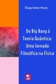 Do Big Bang À Teoria Quântica: Uma Jornada Filosófica Na Física (eBook, PDF) Do Big Bang À Teoria Quântica: Uma Jornada Filosófica Na Física (eBook, PDF)