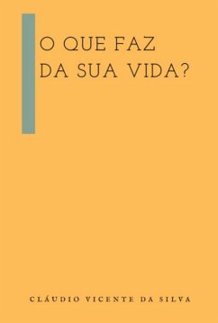 O Que Faz Da Sua Vida? (eBook, PDF) - Da Silva, Cláudio Vicente