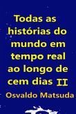 Todas As Histórias Do Mundo Em Tempo Real Ao Longo De Cem Dias Ii (eBook, PDF) Todas As Histórias Do Mundo Em Tempo Real Ao Longo De Cem Dias Ii (eBook, PDF)