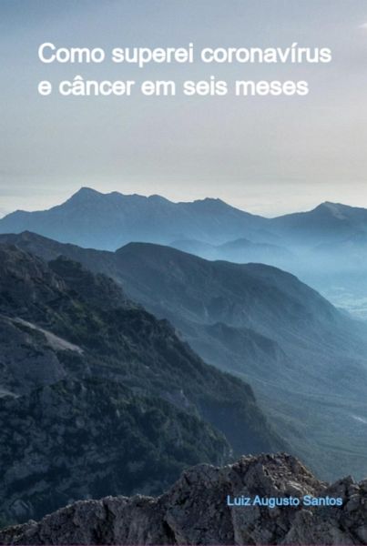 Como Superei Coronavírus E Câncer Em Seis Meses (eBook, PDF)