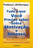 Tudo O Que Você Precisa Saber Sobre Motivação E Sucesso (eBook, PDF)