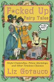 F*cked Up Fairy Tales: Sinful Cinderellas, Prince Alarmings, and Other Timeless Classics (eBook, ePUB) F*cked Up Fairy Tales: Sinful Cinderellas, Prince Alarmings, and Other Timeless Classics (eBook, ePUB)