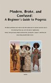 Modern, Broke, and Confused: A Beginner's Guide to Progress (eBook, ePUB) Modern, Broke, and Confused: A Beginner's Guide to Progress (eBook, ePUB)