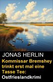 Kommissar Bremshey trinkt erst mal eine Tasse Tee: Ostfrieslandkrimi (eBook, ePUB) Kommissar Bremshey trinkt erst mal eine Tasse Tee: Ostfrieslandkrimi (eBook, ePUB)
