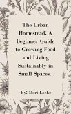 The Urban Homestead: A Beginner Guide to Growing Food and Living Sustainably in Small Spaces (eBook, ePUB) The Urban Homestead: A Beginner Guide to Growing Food and Living Sustainably in Small Spaces (eBook, ePUB)