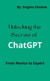 Unlocking the Secrets of ChatGPT ... From Novice to Expert (eBook, ePUB) Unlocking the Secrets of ChatGPT ... From Novice to Expert (eBook, ePUB)