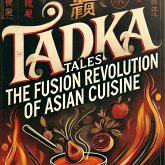 Tadka Tales: The Fusion Revolution of Asian Cuisine (eBook, ePUB)