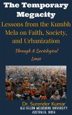 "The Temporary Megacity: Lessons from the Kumbh Mela on Faith, Society, and Urbanization" Through A Sociological Lense (eBook, ePUB) "The Temporary Megacity: Lessons from the Kumbh Mela on Faith, Society, and Urbanization" Through A Sociological Lense (eBook, ePUB)