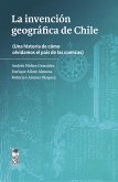 La invención geográfica de Chile (eBook, ePUB) La invención geográfica de Chile (eBook, ePUB)