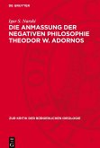 Die Anmaßung der negativen Philosophie Theodor W. Adornos Die Anmaßung der negativen Philosophie Theodor W. Adornos